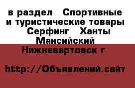  в раздел : Спортивные и туристические товары » Серфинг . Ханты-Мансийский,Нижневартовск г.